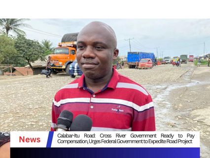 Calabar-Itu Road: C’ River Gov’t Ready to Pay Compensation, Urges FG  to Expedite Road Project