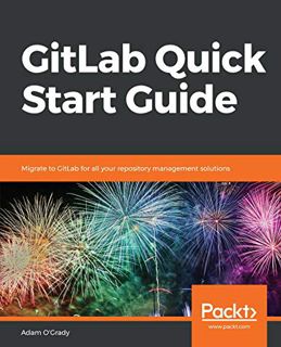 GET [EPUB KINDLE PDF EBOOK] GitLab Quick Start Guide: Migrate to GitLab for all your repository mana