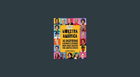 PDF/READ 📖 Nuestra América: 30 Inspiring Latinas/Latinos Who Have Shaped the United States