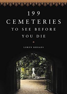 [Get] [EBOOK EPUB KINDLE PDF] 199 Cemeteries to See Before You Die by  Loren Rhoads 📝
