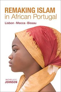 [Access] KINDLE PDF EBOOK EPUB Remaking Islam in African Portugal: Lisbon‚ Mecca‚ Bissau (Framing th