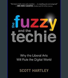 READ [E-book] The Fuzzy And The Techie: Why the Liberal Arts Will Rule the Digital World     Paperb