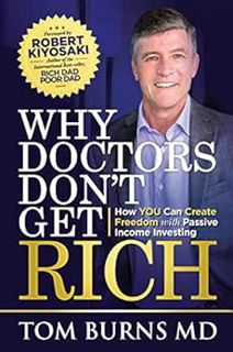 View [EPUB KINDLE PDF EBOOK] Why Doctors Don't Get Rich: How YOU Can Create Freedom with Passive Inc