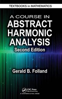 [GET] [EBOOK EPUB KINDLE PDF] A Course in Abstract Harmonic Analysis (Textbooks in Mathematics) by