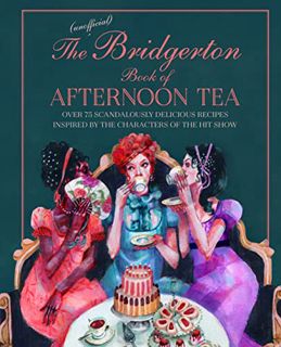 Access EBOOK EPUB KINDLE PDF The Unofficial Bridgerton Book of Afternoon Tea: Over 75 scandalously d
