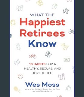 Download Online What the Happiest Retirees Know: 10 Habits for a Healthy, Secure, and Joyful Life
