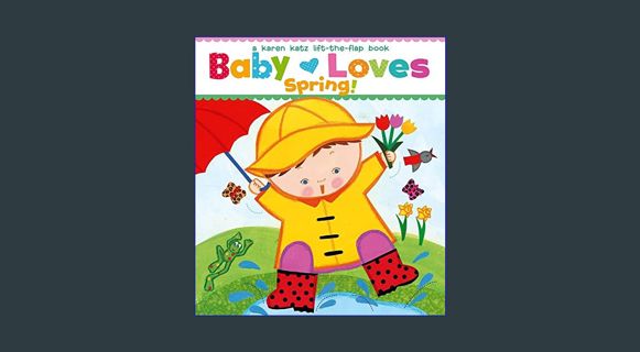 GET [PDF Baby Loves Spring!: A Karen Katz Lift-the-Flap Book (Karen Katz Lift-The-Flap Books)     B