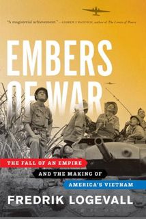 Full Access [PDF] Embers Of War: The Fall of an Empire and the Making of America's Vietnam by Fredri