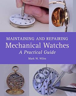 [ACCESS] EPUB KINDLE PDF EBOOK Maintaining and Repairing Mechanical Watches: A Practical Guide by  M