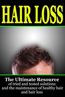 Get [PDF EBOOK EPUB KINDLE] Hair Loss: The Ultimate Resource of Tried and Tested Solutions for Hair
