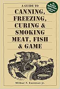 Access [PDF EBOOK EPUB KINDLE] A Guide to Canning, Freezing, Curing & Smoking Meat, Fish & Game by W