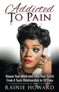[VIEW] [EPUB KINDLE PDF EBOOK] Addicted To Pain: Renew Your Mind & Heal Your Spirit From A Toxic Rel