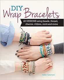 [READ] [KINDLE PDF EBOOK EPUB] DIY Wrap Bracelets: 22 Designs Using Beads, Thread, Charms, Ribbon, C