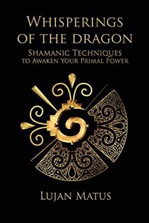 [GET] [PDF EBOOK EPUB KINDLE] Whisperings of the Dragon: Shamanic Practices to Awaken Your Primal Po