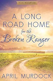 [ACCESS] [PDF EBOOK EPUB KINDLE] A Long Road Home for the Broken Ranger (Texas Redemption Book 1) by
