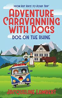 ACCESS [EPUB KINDLE PDF EBOOK] Dog on the Rhine: From Rat Race to Road Trip (Adventure Caravanning w