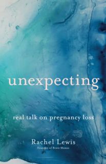 [Get] [EBOOK EPUB KINDLE PDF] Unexpecting: Real Talk on Pregnancy Loss by  Rachel Lewis 📄