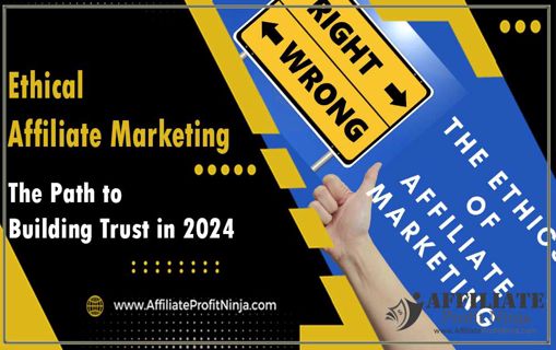 Ethical Affiliate Marketing: The Path to Building Trust in 2024