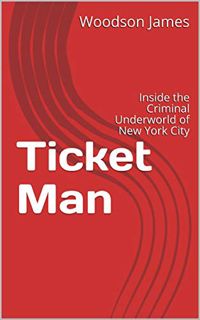[READ] EBOOK EPUB KINDLE PDF Ticket Man: Inside the Criminal Underworld of New York City by  Woodson