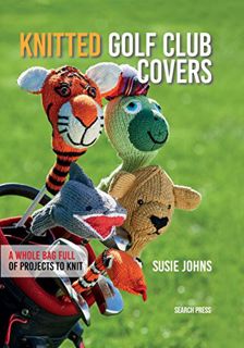 [Access] PDF EBOOK EPUB KINDLE Knitted Golf Club Covers: A whole bag full of projects to knit by Sus