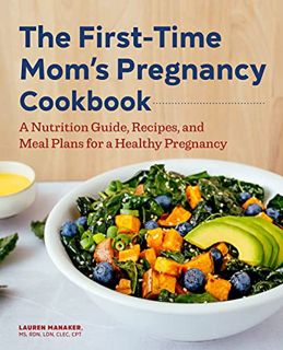 Access KINDLE PDF EBOOK EPUB The First-Time Mom's Pregnancy Cookbook: A Nutrition Guide, Recipes, an