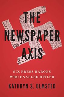 [Read] KINDLE PDF EBOOK EPUB The Newspaper Axis: Six Press Barons Who Enabled Hitler by  Kathryn S.