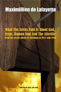 Access [EBOOK EPUB KINDLE PDF] What The Aliens Told Us About God, Jesus, Human Soul And The Afterlif