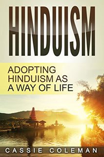 [ACCESS] [EPUB KINDLE PDF EBOOK] Hinduism: Adopting Hinduism as a Way of Life (Hinduism for Beginner