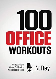 VIEW KINDLE PDF EBOOK EPUB 100 Office Workouts: No Equipment, No-Sweat, Fitness Mini-Routines You Ca