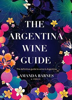 GET [EBOOK EPUB KINDLE PDF] The Argentina Wine Guide: The definitive guide to wine in Argentina by T
