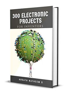 Access [KINDLE PDF EBOOK EPUB] 300 Electronic Projects for Inventors with tested circuits by  Arsath