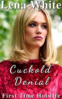 Access [PDF EBOOK EPUB KINDLE] Cuckold Denial (First Time Hotwife Book 4) by  Lena White 📜