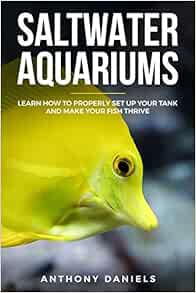 [VIEW] [PDF EBOOK EPUB KINDLE] Saltwater Aquariums: Learn How to Properly Set Up Your Tank and Make