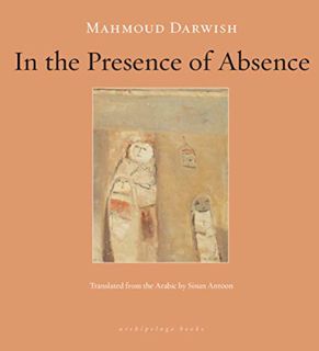 Read [EPUB KINDLE PDF EBOOK] In the Presence of Absence by  Mahmoud Darwish &  Sinan Antoon 📄