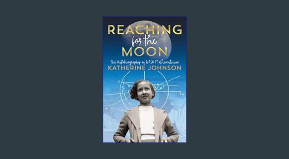 GET [PDF Reaching for the Moon: The Autobiography of NASA Mathematician Katherine Johnson     Paper