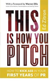 [GET] [EBOOK EPUB KINDLE PDF] This Is How You Pitch: How To Kick Ass In Your First Years of PR by  E