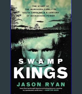 Download Online Swamp Kings: The Story of the Murdaugh Family of South Carolina and a Century of Ba