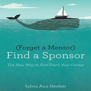 [ACCESS] [PDF EBOOK EPUB KINDLE] Forget a Mentor, Find a Sponsor: The New Way to Fast-Track Your Car