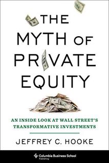 Read [EPUB KINDLE PDF EBOOK] The Myth of Private Equity: An Inside Look at Wall Street’s Transformat
