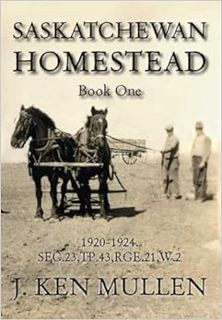 VIEW [KINDLE PDF EBOOK EPUB] Saskatchewan Homestead – Book One: 1920-1924 by J. Ken Mullen ☑️