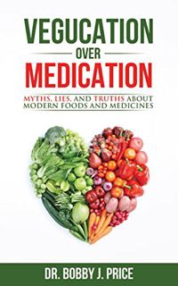 Read PDF EBOOK EPUB KINDLE Vegucation Over Medication: The Myths, Lies, And Truths About Modern Food