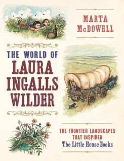 Full Access [PDF] The World of Laura Ingalls Wilder: The Frontier Landscapes that Inspired the Littl