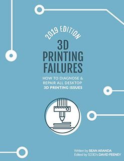 [View] PDF EBOOK EPUB KINDLE 3D Printing Failures: 2019 Edition: How to Diagnose and Repair ALL Desk
