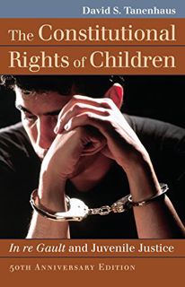 [Get] EBOOK EPUB KINDLE PDF The Constitutional Rights of Children: In re Gault and Juvenile Justice