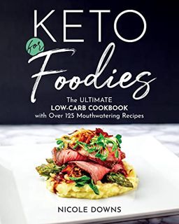 READ [PDF EBOOK EPUB KINDLE] Keto For Foodies: The Ultimate Low-Carb Cookbook with Over 125 Mouthwat