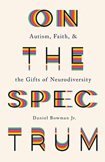 [READ] KINDLE PDF EBOOK EPUB On the Spectrum: Autism, Faith, and the Gifts of Neurodiversity by  Dan