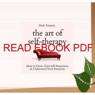 (Kindle) PDF The Art of Self-Therapy: How to Grow  Gain Self-Awareness  and Understand Your Emotio