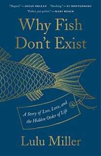 [Access] KINDLE PDF EBOOK EPUB Why Fish Don't Exist: A Story of Loss, Love, and the Hidden Order of