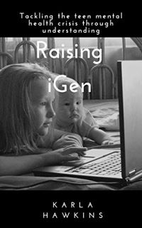 ACCESS EBOOK EPUB KINDLE PDF Raising iGen: Tackling the teen mental health crisis through understand