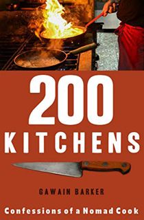 [VIEW] EBOOK EPUB KINDLE PDF 200 Kitchens: Confessions of a Nomad cook by  Gawain Barker 🖋️